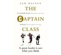 The Captain Class: The Hidden Force Behind the World's Greatest Teams
