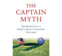 The Captain Myth: The Ryder Cup and Sport's Great Leadership Delusion