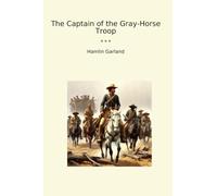 The Captain of the Gray-Horse Troop (Classic Books)