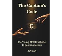 The Captain's Code: The Young Athlete's Guide to Real Leadership