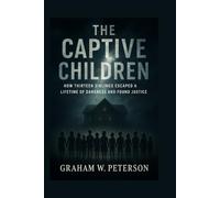 The Captive Children: How Thirteen Siblings Escaped a Lifetime of Darkness and Found Justice