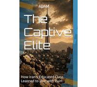 The Captive Elite: How Iran’s Educated Class Learned to Live with Ruin