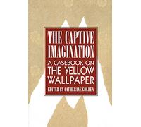 The Captive Imagination: A Casebook on The Yellow Wallpaper