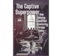 The Captive Superpower: How Lobbying Subverted America’s Foreign Policy (History For All)