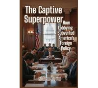 The Captive Superpower: How Lobbying Subverted America's Foreign Policy (History for All)