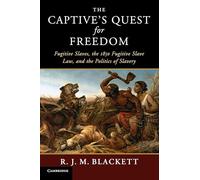 The Captive's Quest for Freedom: Fugitive Slaves, the 1850 Fugitive Slave Law, and the Politics of Slavery (Slaveries since Emancipation)