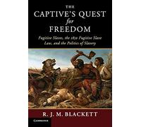 The Captive's Quest for Freedom: Fugitive Slaves, the 1850 Fugitive Slave Law, and the Politics of Slavery (Slaveries since Emancipation)