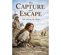 The Capture and Escape: Life Among the Sioux