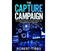 The Capture Campaign: Win Federal Contracts 18 Months Before Your Competition Knows They Exist