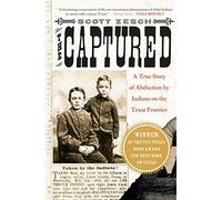 The Captured: A True Story of Abduction by Indians on the Texas Frontier
