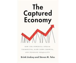 The Captured Economy: How the Powerful Enrich Themselves, Slow Down Growth, and Increase Inequality