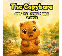 The Capybara and the Three Magic Words: A Children’s Picture Book About Please, Thank You, and Sorry for Teaching Kindness, Empathy, and Good Manners to Ages 3-6