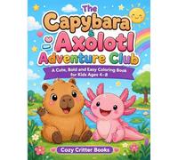 The Capybara & Axolotl Adventure Club: A Cute, Bold and Easy Coloring Book for Kids Ages 4-8