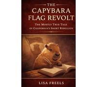 The Capybara Flag Revolt: The Mostly True Tale of California's Short Rebellion (1)