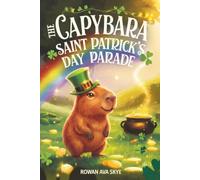 The Capybara Saint Patrick's Day Parade: A Heartwarming Saint Patrick's Day Adventure About Friendship, Courage, Kindness, Teamwork, and Belonging for ... 4-12 (Axel the Axolotl's Festive Adventure)