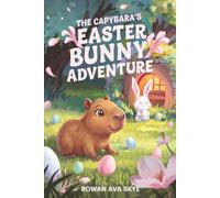 The Capybara's Easter Bunny Adventure: A Magical Easter Mystery of Friendship, Kindness, and Courage (Axel the Axolotl's Festive Adventure)