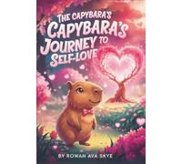 The Capybara's Journey to Self-Love: Subtitle: A Heartwarming Children's Adventure About Confidence, Kindness, Friendship, and Discovering Your Inner Strength (Axel the Axolotl's Festive Adventure)
