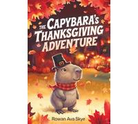 The Capybara's Thanksgiving Adventure: A Heartwarming Thanksgiving Story About Gratitude, Friendship, Kindness, and Family for Children Ages 4-12 (Axel the Axolotl's Festive Adventure)