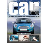 The Car Book: Everything You Need to Know about Owning, Enjoying and Maintaining Your Car: The Essential Guide to Buying, Owning, Enjoying and Maintaining Your Car
