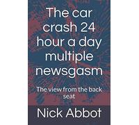 The car crash 24 hour a day multiple newsgasm: The view from the back seat