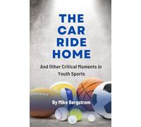 The Car Ride Home: And Other Critical Moments in Youth Sports