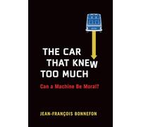 The Car That Knew Too Much: Can a Machine Be Moral?