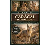 THE CARACAL HANDBOOK: A Complete Guide to Caracal Biology, Behavior, Ecology, and Conservation Across Africa, Asia, and the Middle East