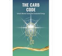 The Carb Code: Unlock Mental Clarity And Sustained Energy