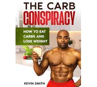 The Carb Conspiracy: How To Eat Carbs And Lose Weight (Plant Based Diet)