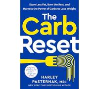 The Carb Reset : Store Less Fat, Burn the Rest, and Harness the Power of Carbs to Lose Weight