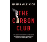 The Carbon Club: How a network of influential climate sceptics, politicians and business leaders fought to control Australia's climate policy