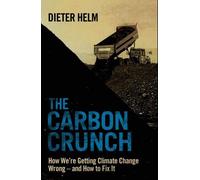The Carbon Crunch - How We′re Getting Climate Change Wrong and How to Fix it