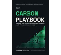 The Carbon Playbook: A Strategic Guide to Carbon Accounting, ESG Compliance, Supply Chains and Net-Zero Leadership
