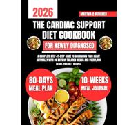 The Cardiac Support Diet Cookbook For Newly Diagnosed: A Complete Step-by-Step Guide to Nourishing Your Heart Naturally with 80 Days of Tailored Menus ... Q Burgher Nutrition Guide and Diet Series)