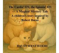 The Cardin’ O’t, the Spinnin’ O’t - A Magical Mystery Tale A children’s story inspired by Robert Burns (Robert Burns for children)