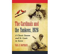 The Cardinals and the Yankees, 1926: A Classic Season and St. Louis in Seven