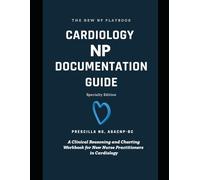 THE CARDIOLOGY NP DOCUMENTATION GUIDE: A Clinical Reasoning and Charting Workbook for New Nurse Practitioners in Cardiology (The New NP Playbook: Clinical Documentation Series)