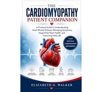 THE CARDIOMYOPATHY PATIENT COMPANION: A PRACTICAL GUIDE TO UNDERSTANDING HEART MUSCLE DISEASE, MANAGING SYMPTOMS, SUPPORTING HEART HEALTH, AND IMPROVING DAILY LIFE