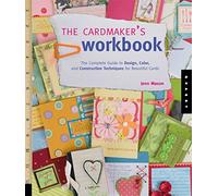 The Cardmaker's Workbook: The Complete Guide to Design, Color, and Construction Techniques for Beautiful Cards