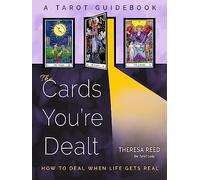 The Cards You're Dealt: How to Deal When Life Gets Real (A Tarot Guidebook)