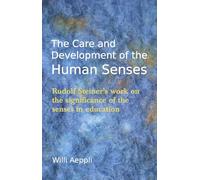 The Care and Development of the Human Senses: Rudolf Steiner's Work on the Significance of the Senses in Education (4th Revised edition)
