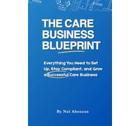The Care Business BluePrint: Everything You Need to Set Up, Stay Compliant, and Grow a Successful Care Business (Care Managers)