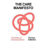 The Care Manifesto : The Politics of Interdependence