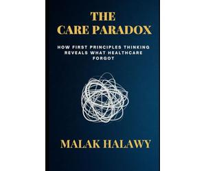 The Care Paradox: How First Principles Thinking Reveals What Healthcare Forgot