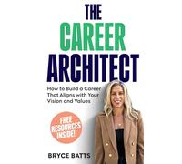 The Career Architect: How to build a Career That Aligns with your Vision and Values