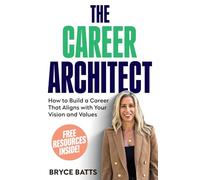 The Career Architect: How to build a Career That Aligns with your Vision and Values