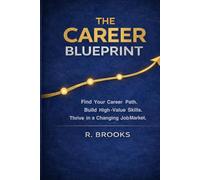 The Career Blueprint: A Practical Guide to Choosing Your Path, Building Valuable Skills, and Navigating the Modern Job Market