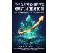 The Career Changer's Quantum Cheat Book: Your All-in-One Guide to the $1 Trillion Industry: The in-depth follow on to: Quantum Computing Made Stupidly Simple: Your 10 week Path to a $150K+ Career