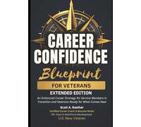 The Career Confidence Blueprint for Veterans (Extended Edition): A Systematic Job Search System for Veteran Employment Success, Civilian Careers: Resume Writing, LinkedIn, Interview Prep, Networking
