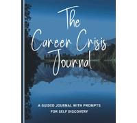 The Career Crisis Journal: A Guided Journal with Prompts For Self Discovery & Growth Through A Career Crisis